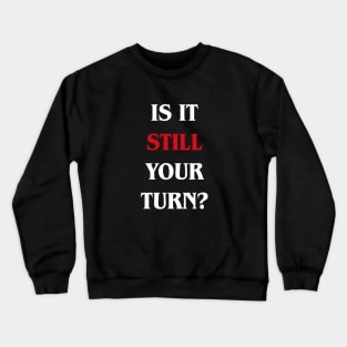 Is it Still Your Turn Funny Board Games Crewneck Sweatshirt